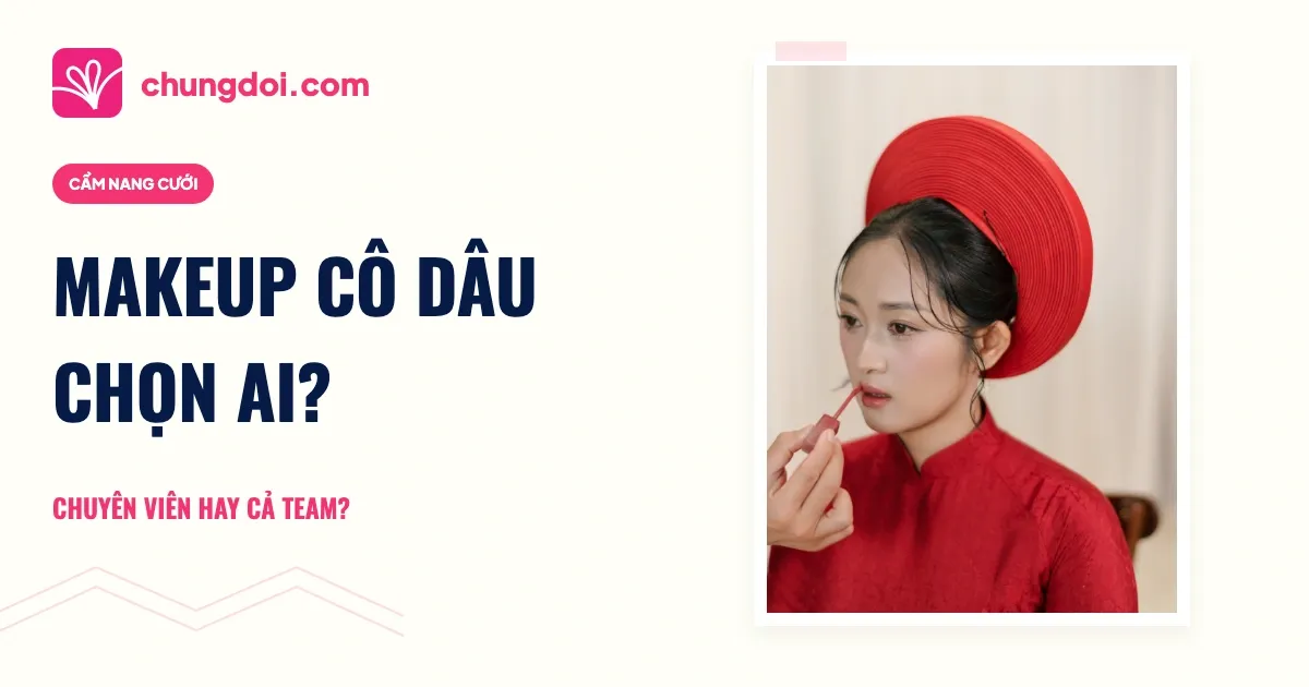 Chọn makeup cô dâu: chuyên viên hay cả team?