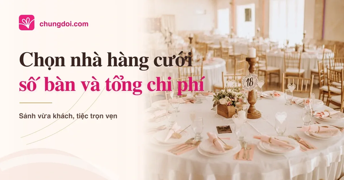 Chọn nhà hàng tiệc cưới: số bàn và tổng chi phí