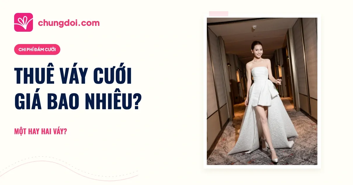 Thuê váy cưới giá bao nhiêu? Một hay hai váy?